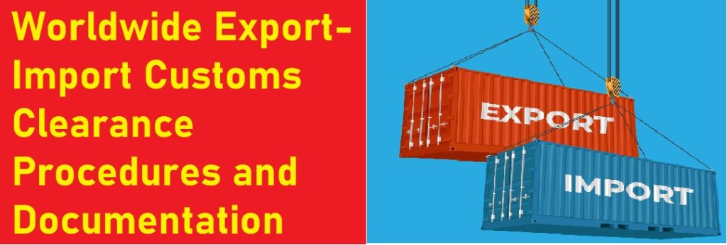 Worldwide Export-Import Customs Clearance Procedures and Documentation Requirements.